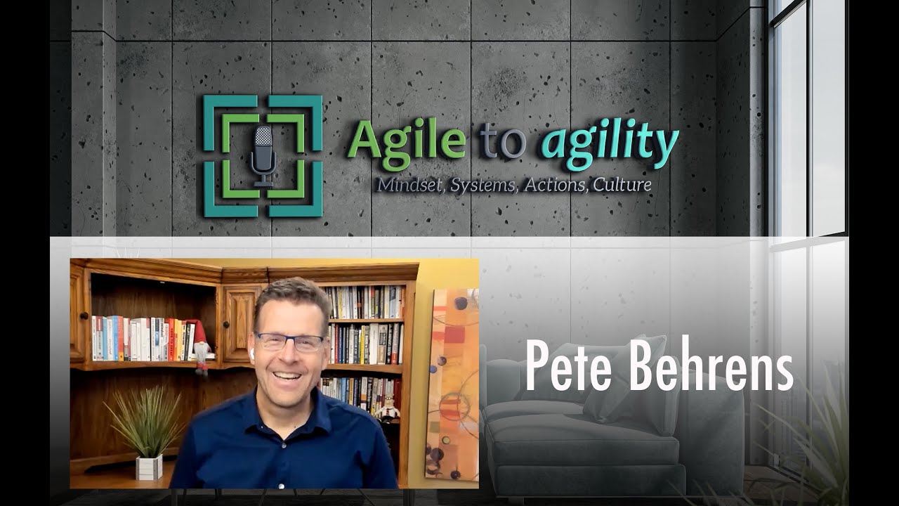 Pete Behrens: Leadership, Culture, and Behaviors | Agile to agility | Miljan Bajic | #27