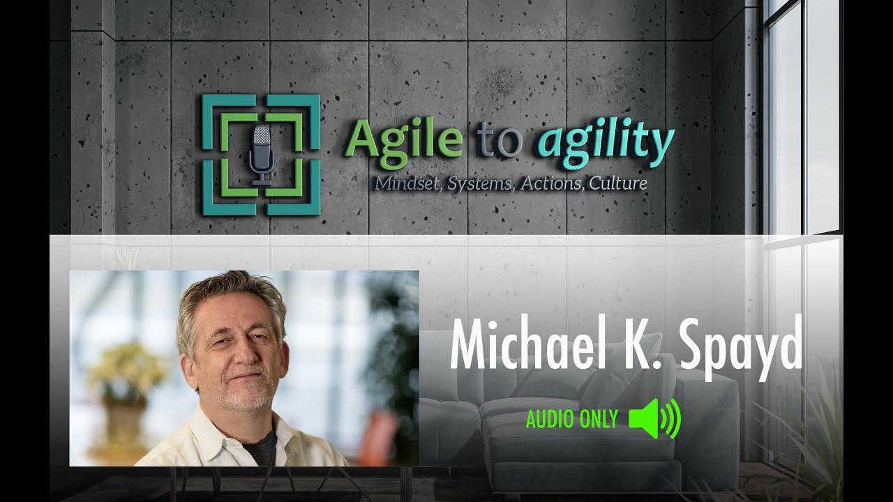 Michael K. Spayd: Integral Agile Transformation Framework™​| Agile to agility | Miljan Bajic | #52