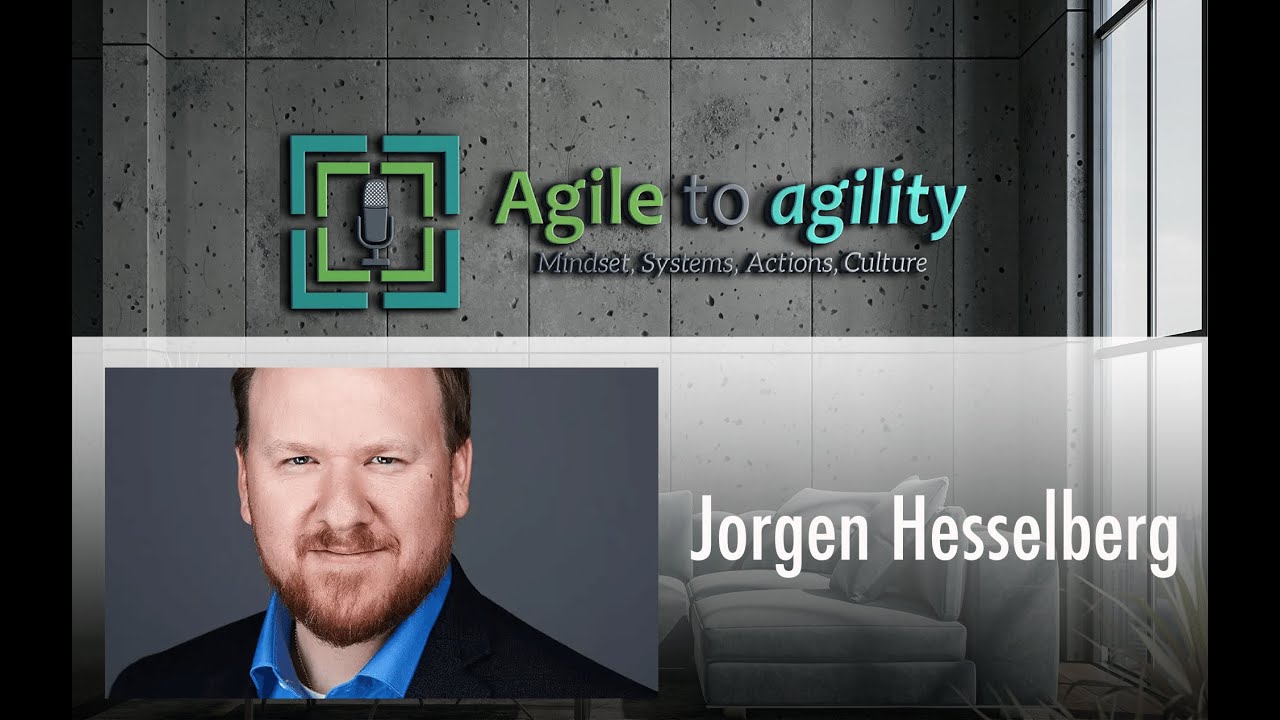 Jorgen Hesselberg: Comparative Agility, Unlocking Agility, & Improvement | Agile to agility | #74