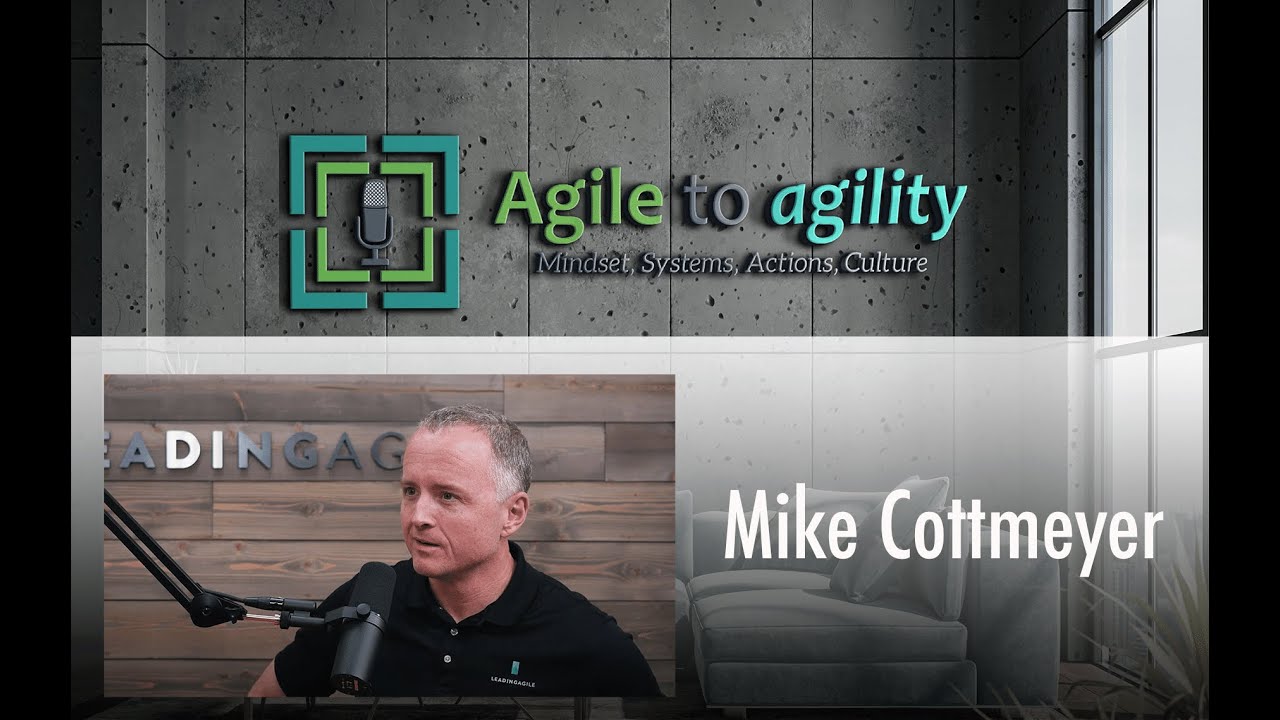 Mike Cottmeyer: Transformation, Business Architecture, & Scaling | Agile to agility | #69